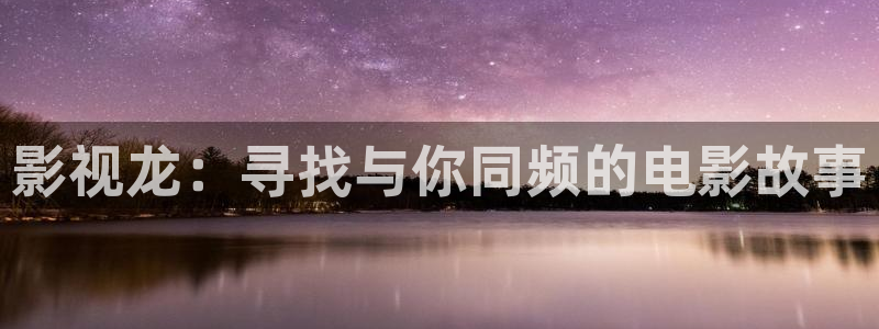 飞马影院下载：影视龙：寻找与你同频的电影故事